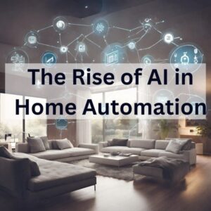 The Rise of AI in Home Automation: Revolutionizing the Way of Living